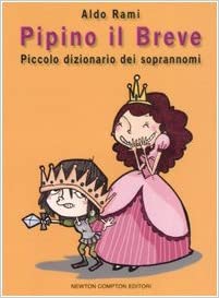 PIPINO IL BREVE. PICCOLO DIZIONARIO DEI SOPRANNOMI