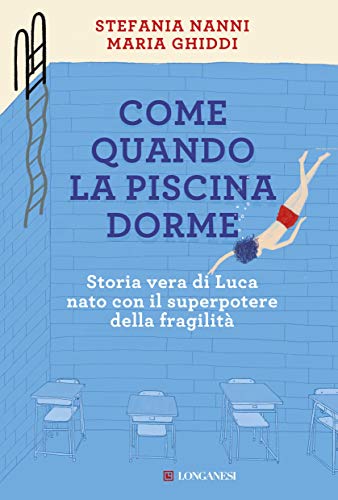 COME QUANDO LA PISCINA DORME. STORIA VERA DI LUCA NATO CON IL SUPERPOTERE DELLA FRAGILITÀ