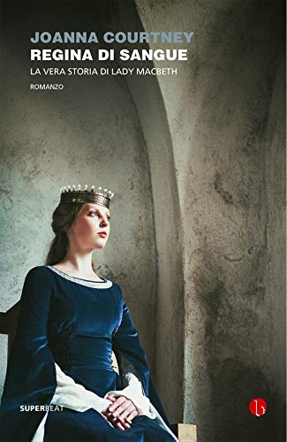 REGINA DI SANGUE. LA VERA STORIA DI LADY MACBETH