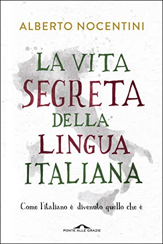 LA VITA SEGRETA DELLA LINGUA ITALIANA. COME L'ITALIANO È DIVENUTO QUELLO CHE È
