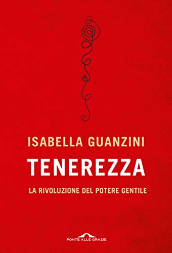 TENEREZZA. LA RIVOLUZIONE DEL POTERE GENTILE