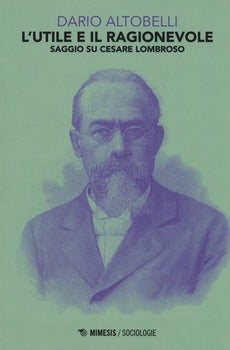 L'UTILE E IL RAGIONEVOLE. SAGGIO SU CESARE LOMBROSO