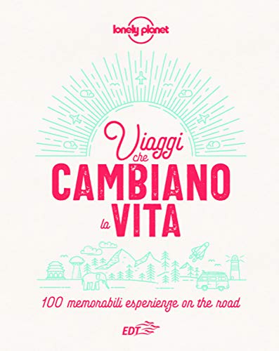 VIAGGI CHE CAMBIANO LA VITA. 100 MEMORABILI ESPERIENZE ON THE ROAD. EDIZ. ILLUSTRATA