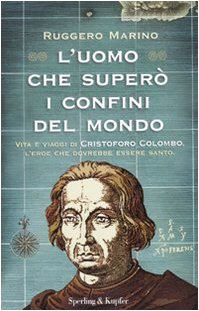L'UOMO CHE SUPERÒ I CONFINI DEL MONDO. VITA E VIAGGI DI CRISTOFORO COLOMBO, L'EROE CHE DOVREBBE ESSERE SANTO