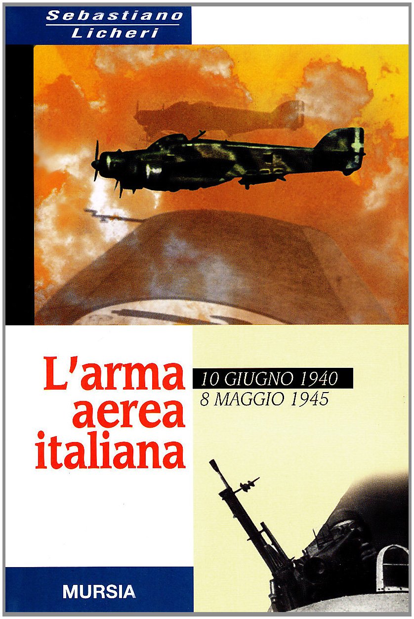 L'ARMA AEREA ITALIANA. 10 GIUGNO 1940-8 MAGGIO 1945