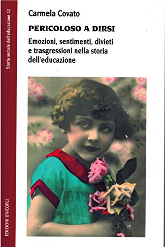 PERICOLOSO A DIRSI. EMOZIONI, SENTIMENTI, DIVIETI E TRASGRESSIONI NELLA STORIA DELL'EDUCAZIONE