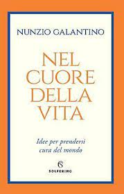 NEL CUORE DELLA VITA. IDEE PER PRENDERSI CURA DEL MONDO