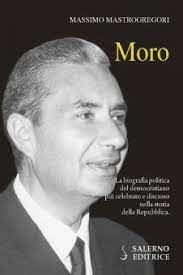MORO. LA BIOGRAFIA POLITICA DEL DEMOCRISTIANO PIÙ CELEBRATO E DISCUSSO NELLA STORIA DELLA REPUBBLICA