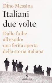 ITALIANI DUE VOLTE. DALLE FOIBE ALL'ESODO: UNA FERITA APERTA DELLA STORIA ITALIANA