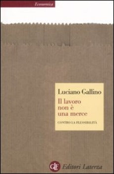 LAVORO NON È UNA MERCE. CONTRO LA FLESSIBILITÀ (IL)