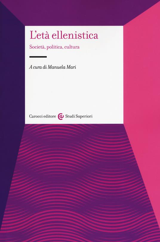 L'ETÀ ELLENISTICA. SOCIETÀ, POLITICA, CULTURA