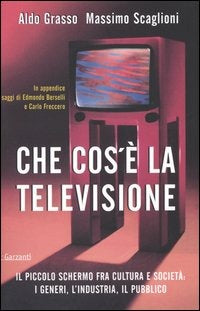 CHE COS’È LA TELEVISIONE Il piccolo schermo fra cultura e società: i generi, l'industria, il pubblico