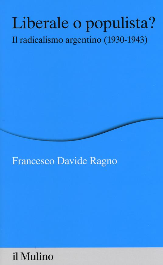 LIBERALE O POPULISTA? IL RADICALISMO ARGENTINO (1930-1943)
