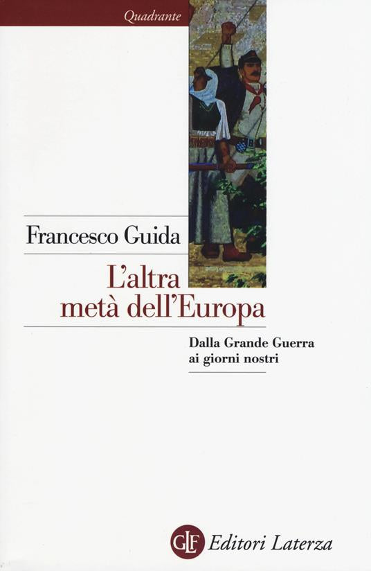 L'ALTRA METÀ DELL'EUROPA. DALLA GRANDE GUERRA AI GIORNI NOSTRI