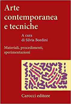 ARTE CONTEMPORANEA E TECNICHE. MATERIALI, PROCEDIMENTI, SPERIMENTAZIONI