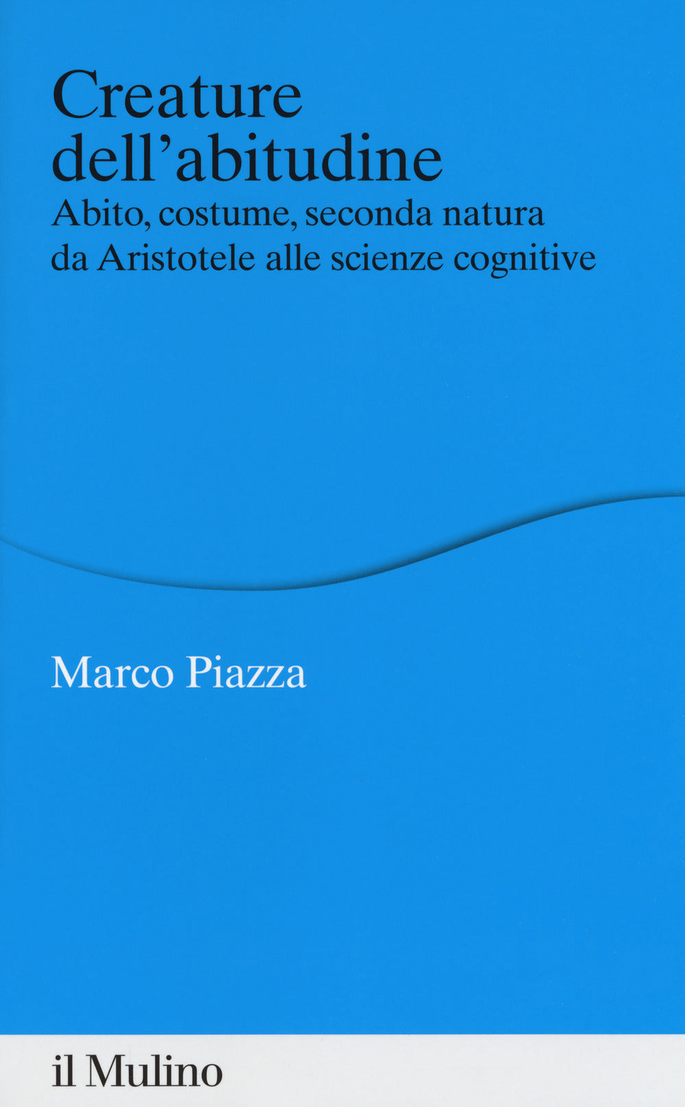 CREATURE DELL’ABITUDINE. Abito, costume, seconda natura da aristotele alle scienze cognitive