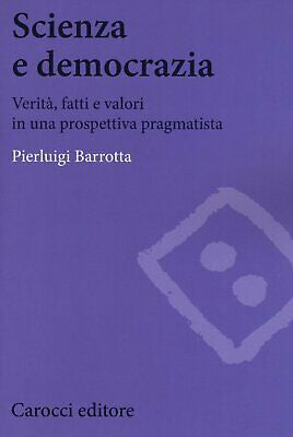 SCIENZA E DEMOCRAZIA. VERITÀ, FATTI E VALORI IN UNA PROSPETTIVA PRAGMATISTA