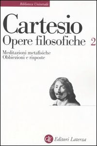 CARTESIO. Opere filosofiche 2. Meditazioni metafisiche Obbiezioni e risposte