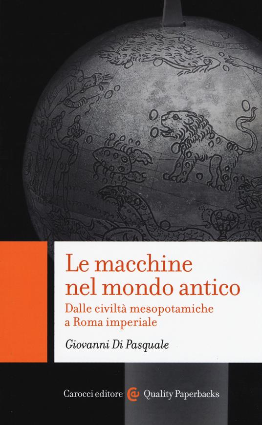 MACCHINE NEL MONDO ANTICO DALLE CIVILTÀ MESOPOTAMICHE A ROMA IMPERIALE (LE)