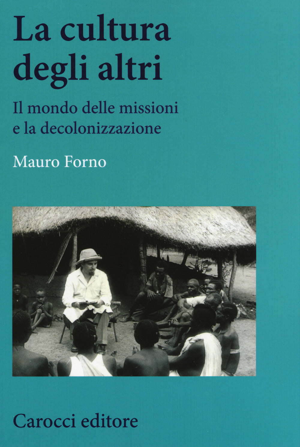 LA CULTURA DEGLI ALTRI. Il mondo delle missioni e la decolonizzazione