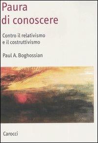 PAURA DI CONOSCERE. CONTRO IL RELATIVISMO E IL COSTRUTTIVISMO