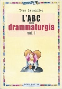 L’ABC DELLA DRAMMATURGIA. VOL. 1