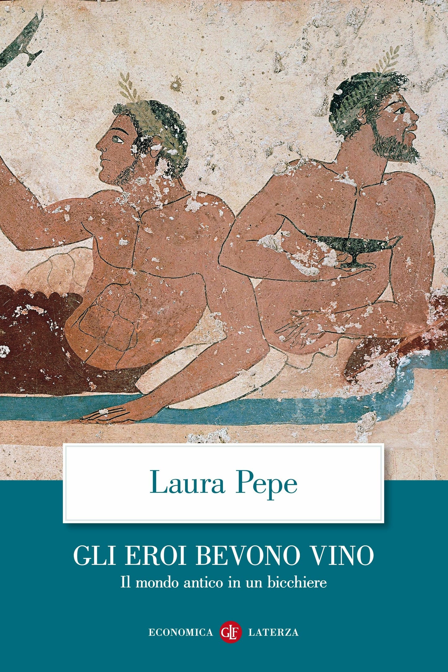 GLI EROI BEVONO VINO. Il mondo antico in un bicchiere