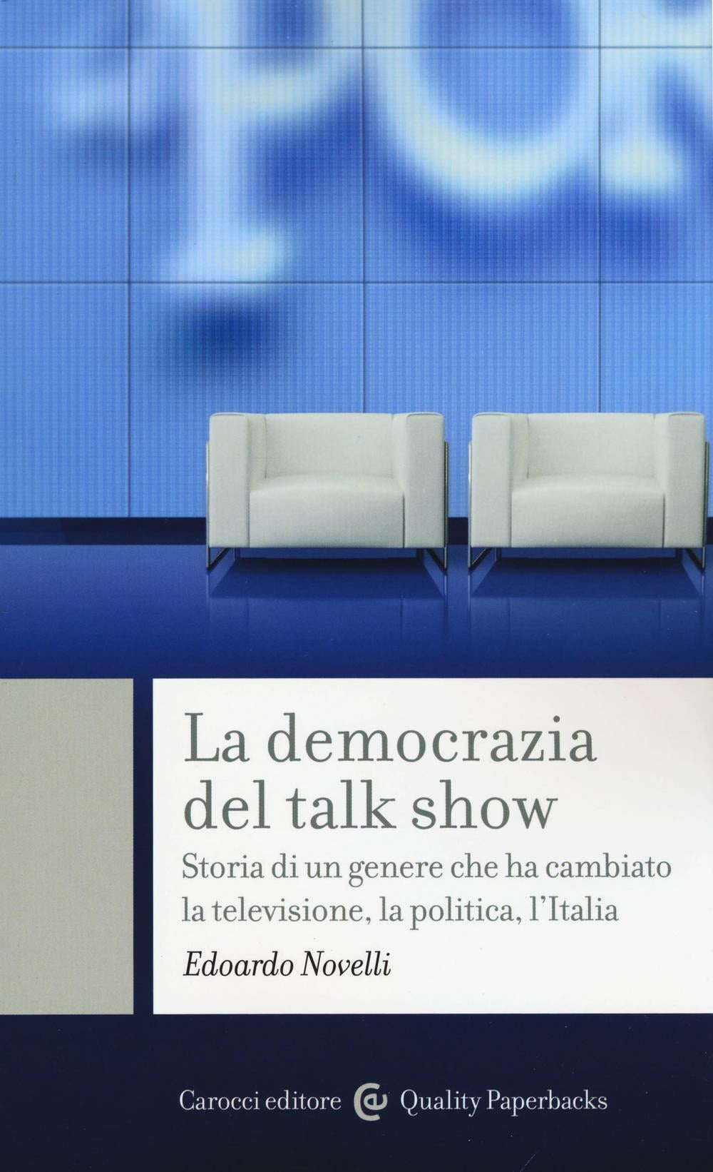 LA DEMOCRAZIA DEL TALK SHOW. Storia di un genere che ha cambiato la televisione, la politica, l'italia