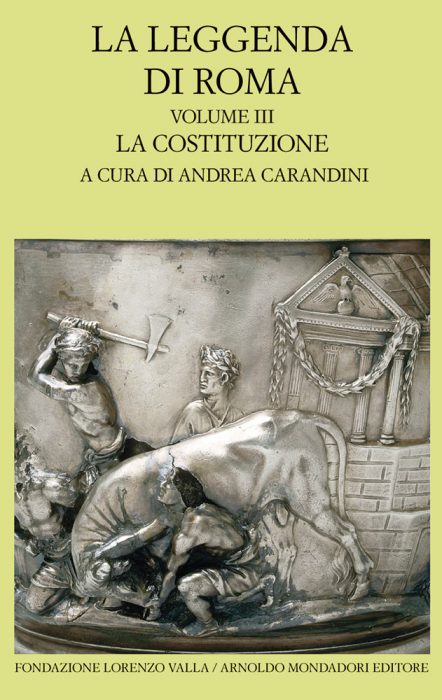 LA LEGGENDA DI ROMA vol. III. La costituzione A cura di Andrea Carandini Traduzione di Lorenzo Argentieri