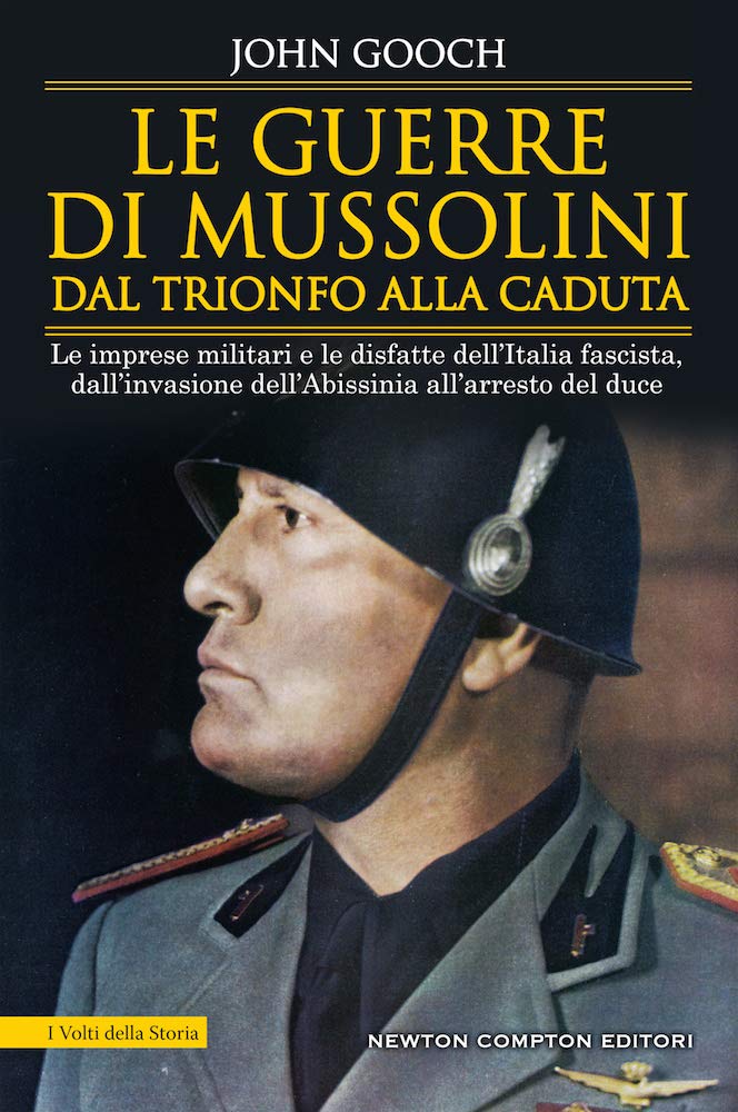 LE GUERRE DI MUSSOLINI DAL TRIONFO ALLA CADUTA. LE IMPRESE MILITARI E LE DISFATTE DELL'ITALIA FASCISTA, DALL'INVASIONE DELL'ABISSINIA ALL'ARRESTO DEL DUCE