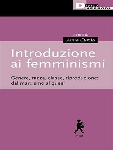 INTRODUZIONE AI FEMMINISMI. GENERE, RAZZA, CLASSE, RIPRODUZIONE: DAL MARXISMO AL QUEER