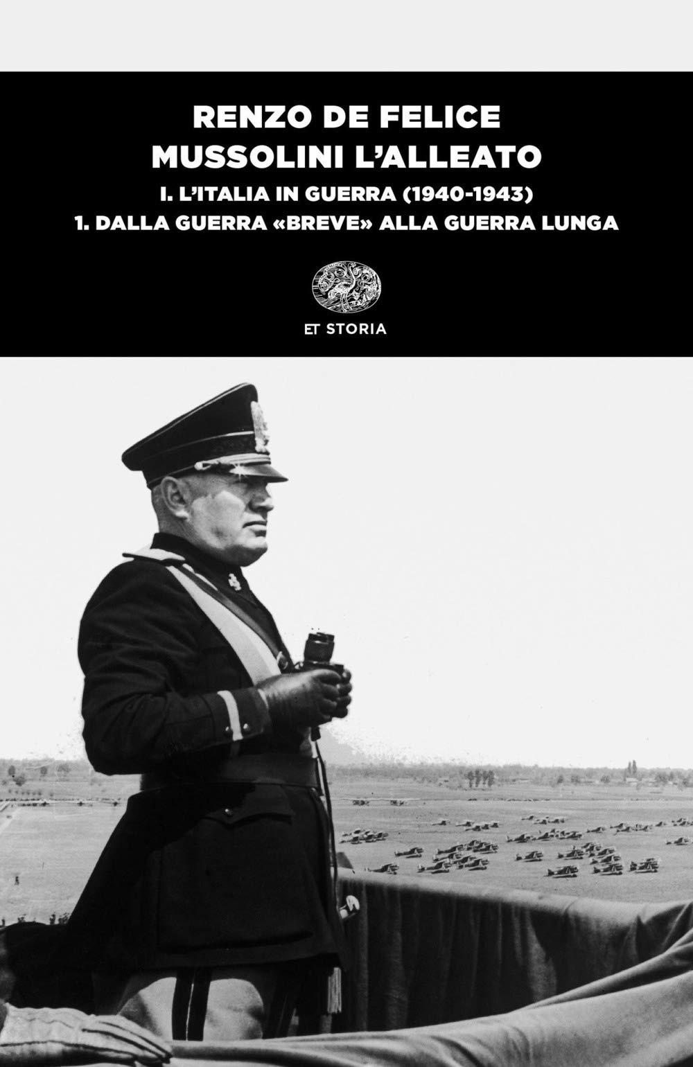 MUSSOLINI L'ALLEATO. VOL. 1/1: L' ITALIA IN GUERRA (1940-1943). DALLA GUERRA «BREVE» ALLA GUERRA LUNGA