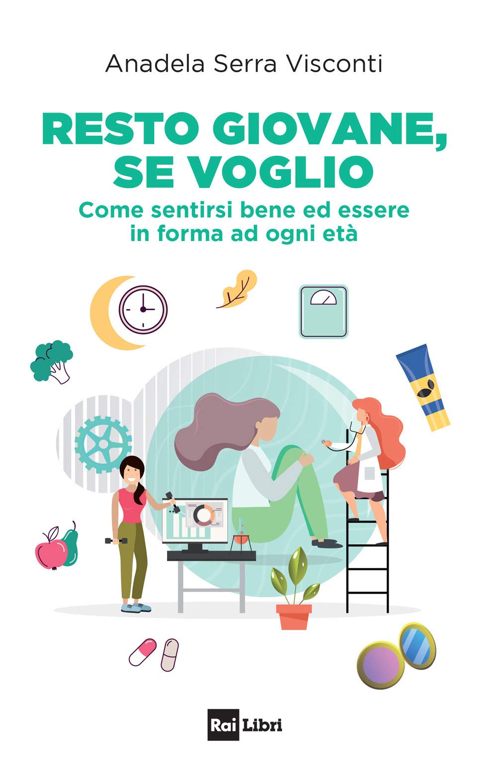RESTO GIOVANE, SE VOGLIO. COME SENTIRSI BENE ED ESSERE IN FORMA AD OGNI ETÀ
