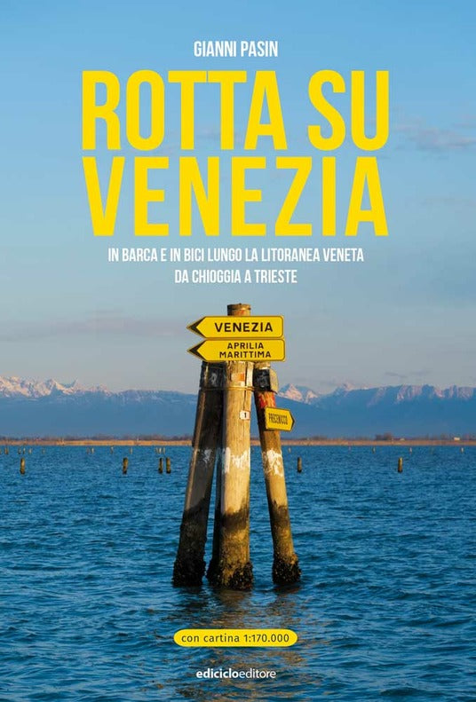 ROTTA SU VENEZIA. IN BARCA E IN BICI LUNGO LA LITORANEA VENETA. DA CHIOGGIA A TRIESTE. CON CARTINA 1:170.000