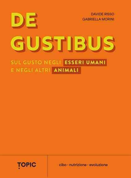 DE GUSTIBUS. SUL GUSTO NEGLI ESSERI UMANI E NEGLI ALTRI ANIMALI