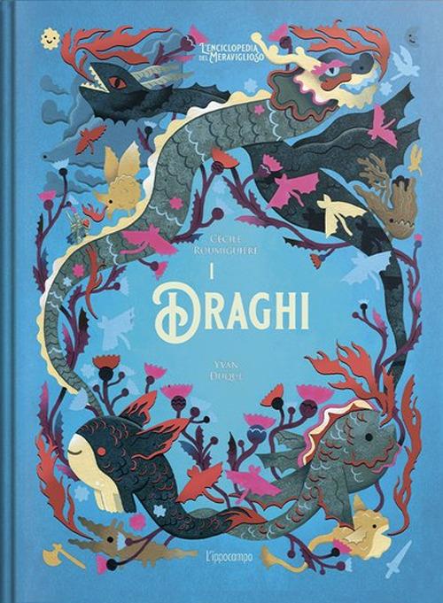 I DRAGHI. L'ENCICLOPEDIA DEL MERAVIGLIOSO. Ediz. illustrata