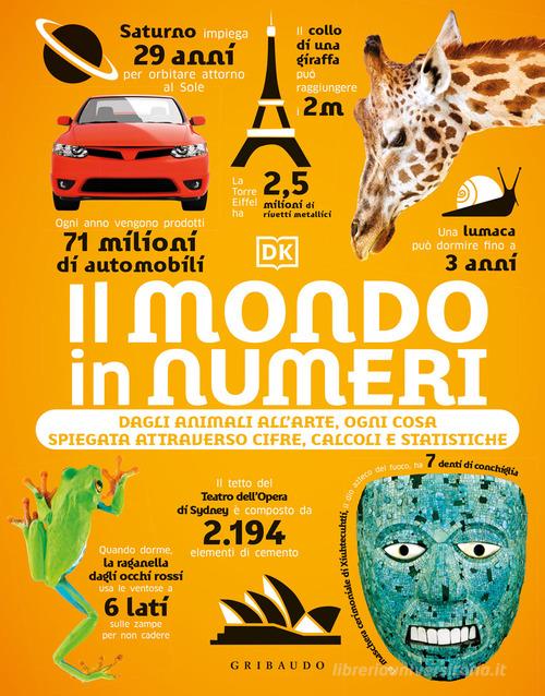 IL MONDO IN NUMERI. DAGLI ANIMALI ALL’ARTE, OGNI COSA SPIEGATA ATTRAVERSO CIFRE, CALCOLI E STATISTICHE. Ediz. Illustrata