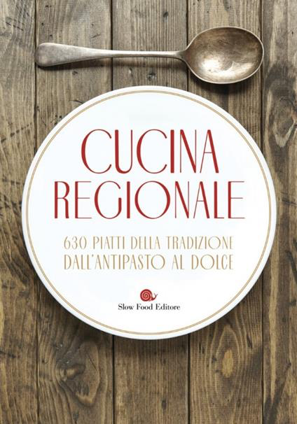 CUCINA REGIONALE. 630 PIATTI DELLA TRADIZIONE. DALL'ANTIPASTO AL DOLCE