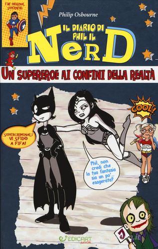 UN SUPEREROE AI CONFINI DELLA REALTA’. IL DIARIO DI PHIL IL NERD. Ediz. Illustrata