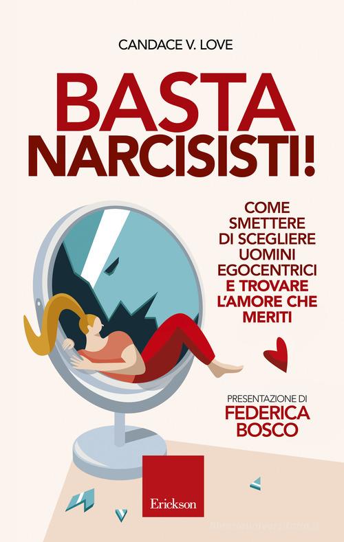 BASTA NARCISISTI! Come smettere di scegliere uomini egocentrici e trovare l’amore che meriti