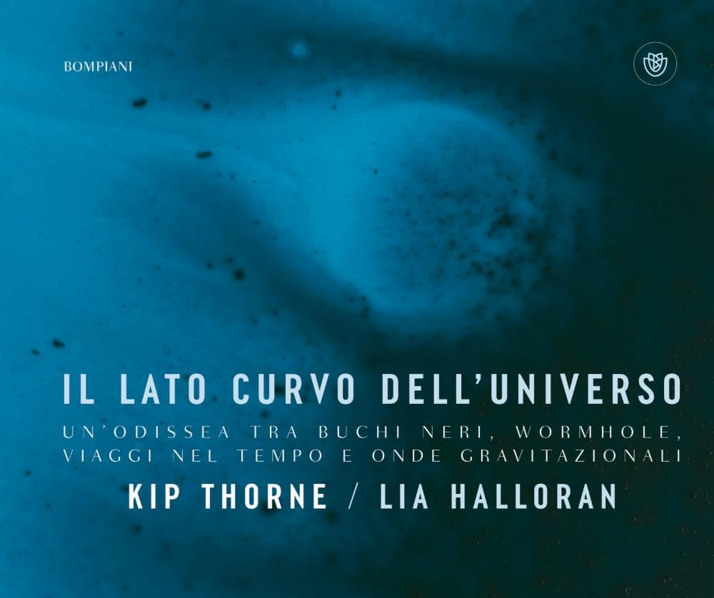 IL LATO CURVO DELL'UNIVERSO. Un'odissea tra buchi neri, wormhole, viaggi nel tempo e onde gravitazionali