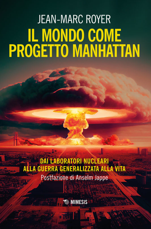 IL MONDO COME PROGETTO MANHATTAN. DAI LABORATORI NUCCLEARI ALLA GUERRA GENERALIZZATA ALLA VITA