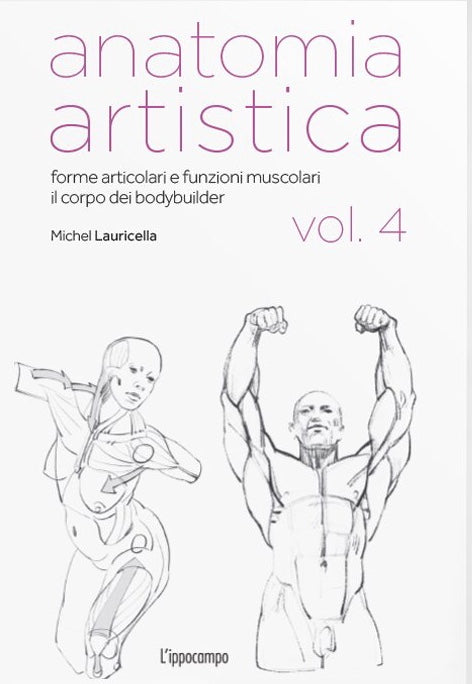 ANATOMIA ARTISTICA VOL 4:  FORME ARTICOLARI E FUNZIONI MUSCOLARI. IL CORPO DEI BODYBUILDER