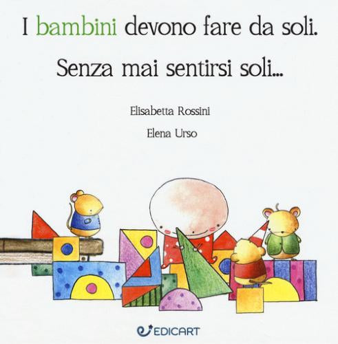 I BAMBINI DEVONO FARE DA SOLI. SENZA MAI SENTIRSI SOLI…