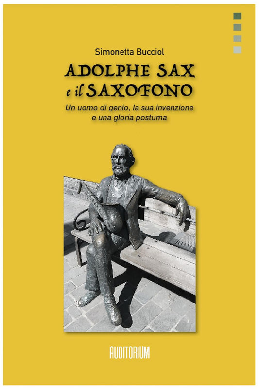ADOLPHE SAX E IL SAXOFONO. Un uomo di genio, la sua invenzione e una gloria postuma