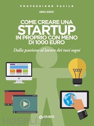 COME CREARE UNA STARTUP IN PROPRIO CON MENO DI 1000 EURO. DALLA PASSIONE AL LAVORO DEI TUOI SOGNI. NUOVA EDIZ.