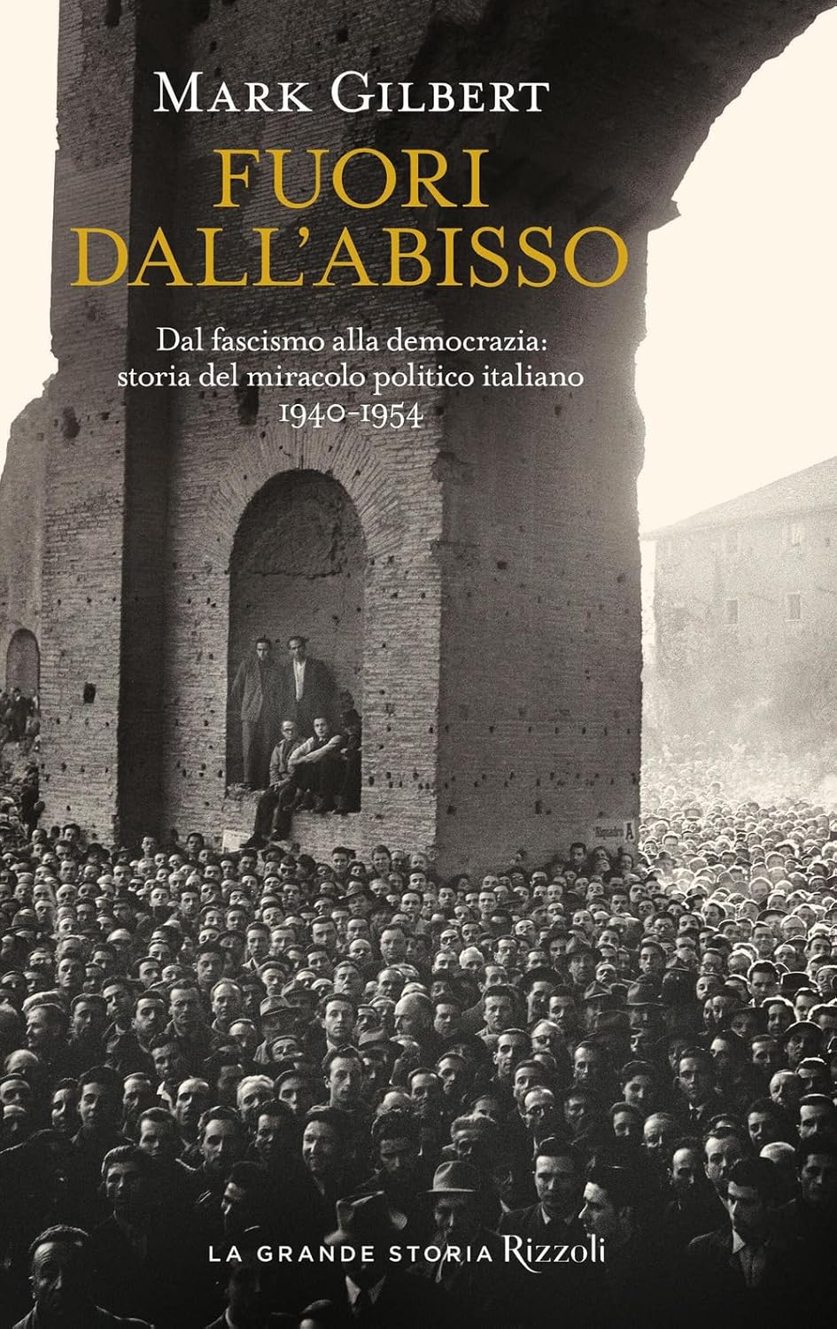 FUORI DALL'ABISSO. Dal fascismo alla democrazia: storia del miracolo politico italiano 1940-1954