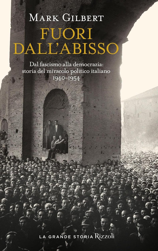 FUORI DALL'ABISSO. Dal fascismo alla democrazia: storia del miracolo politico italiano 1940-1954
