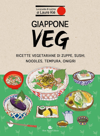 GIAPPONE VEG. Ricette vegetariane di zuppe, sushi, noodles, tempura, onigiri