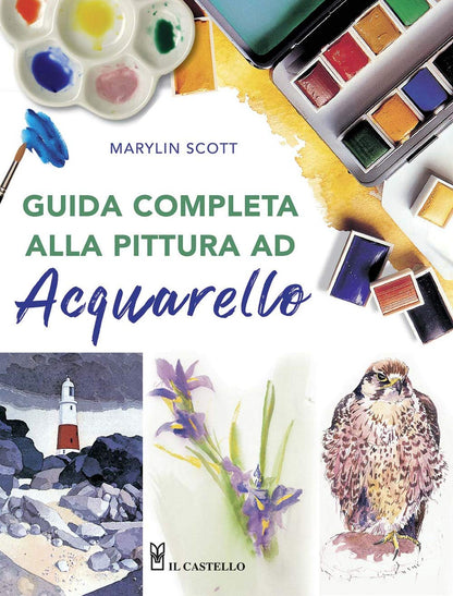 GUIDA COMPLETA ALLA PITTURA AD ACQUARELLO. Ediz. Illustrata